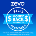 Zevo kills in seconds. Zevo offers a money back-guarantee, issued via prepaid card by mail. Other terms apply. Visit zevoguarantee.com for full terms.